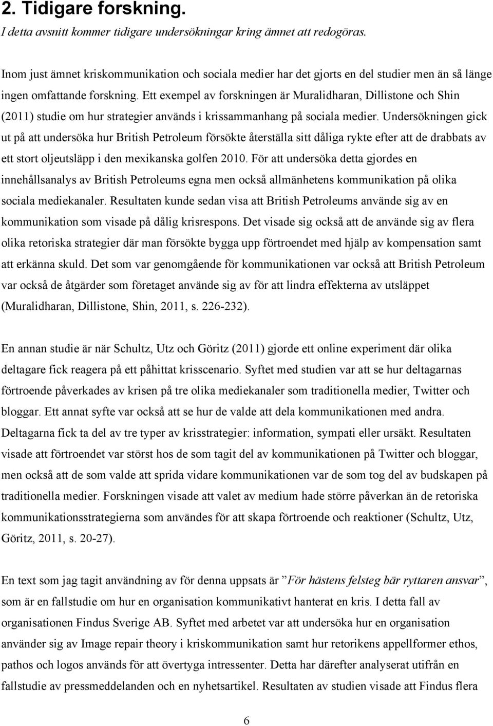 Ett exempel av forskningen är Muralidharan, Dillistone och Shin (2011) studie om hur strategier används i krissammanhang på sociala medier.