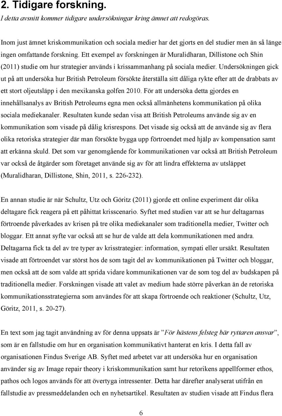 Ett exempel av forskningen är Muralidharan, Dillistone och Shin (2011) studie om hur strategier används i krissammanhang på sociala medier.