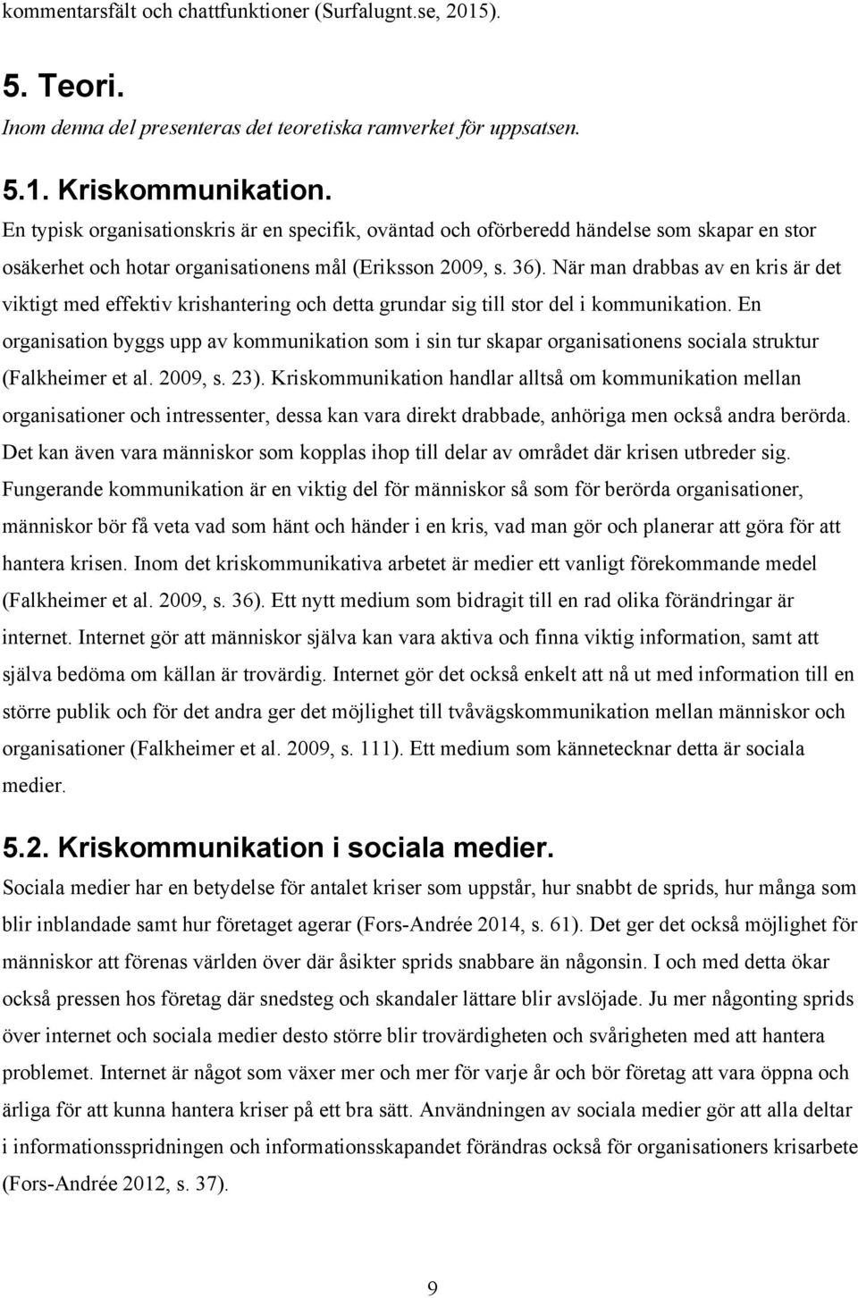 När man drabbas av en kris är det viktigt med effektiv krishantering och detta grundar sig till stor del i kommunikation.