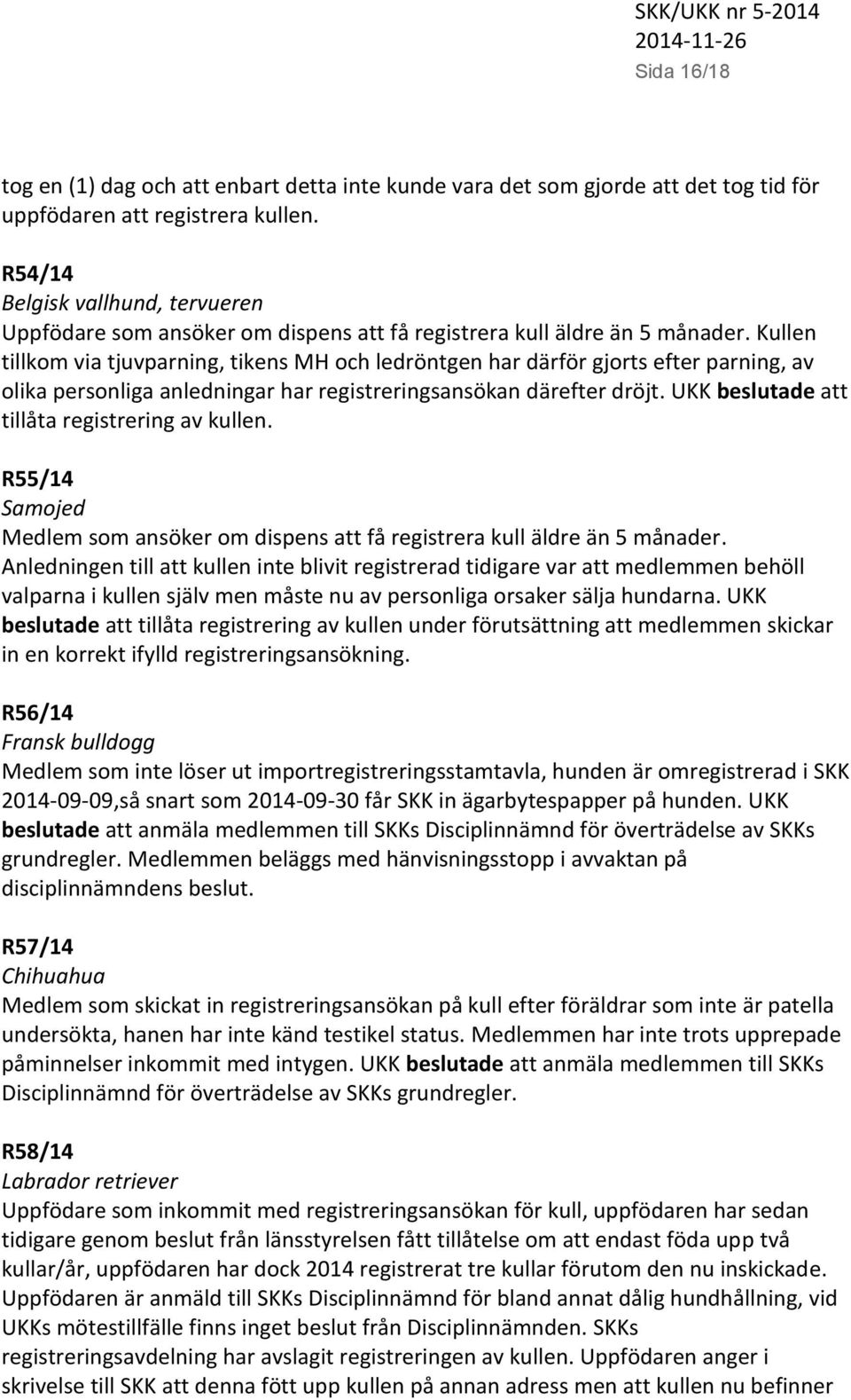 Kullen tillkom via tjuvparning, tikens MH och ledröntgen har därför gjorts efter parning, av olika personliga anledningar har registreringsansökan därefter dröjt.