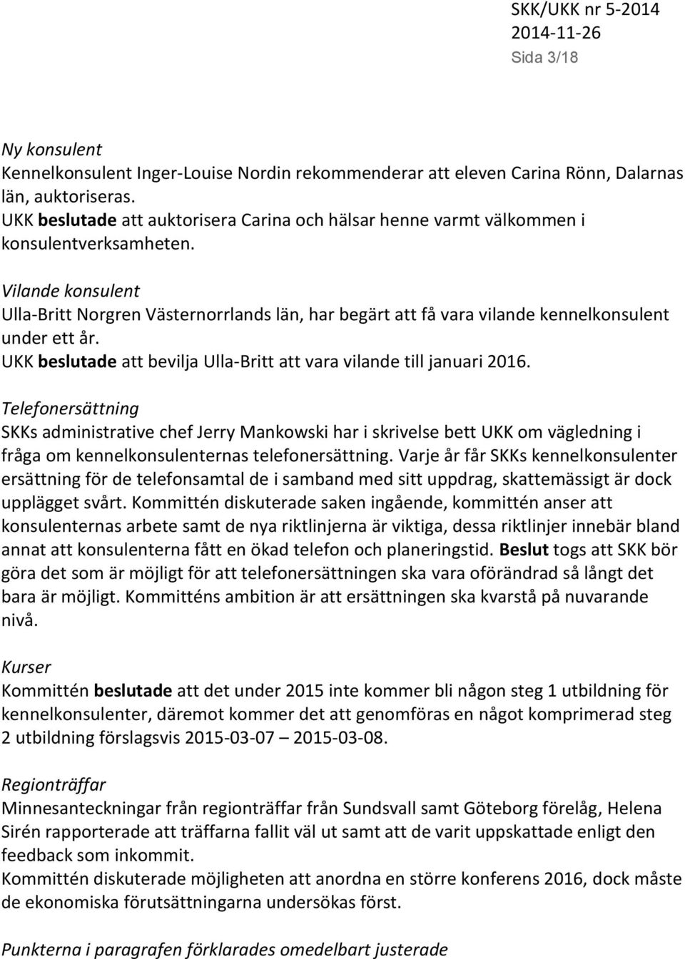 Vilande konsulent Ulla-Britt Norgren Västernorrlands län, har begärt att få vara vilande kennelkonsulent under ett år. UKK beslutade att bevilja Ulla-Britt att vara vilande till januari 2016.