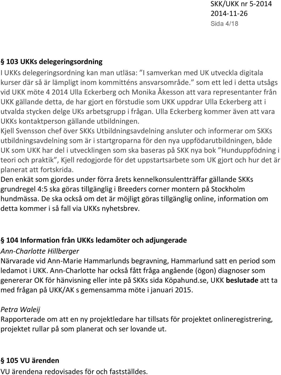 utvalda stycken delge UKs arbetsgrupp i frågan. Ulla Eckerberg kommer även att vara UKKs kontaktperson gällande utbildningen.