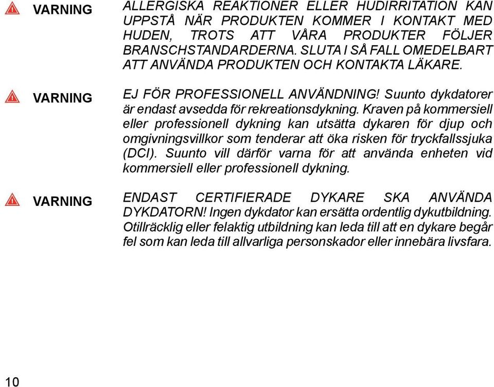 Kraven på kommersiell eller professionell dykning kan utsätta dykaren för djup och omgivningsvillkor som tenderar att öka risken för tryckfallssjuka (DCI).