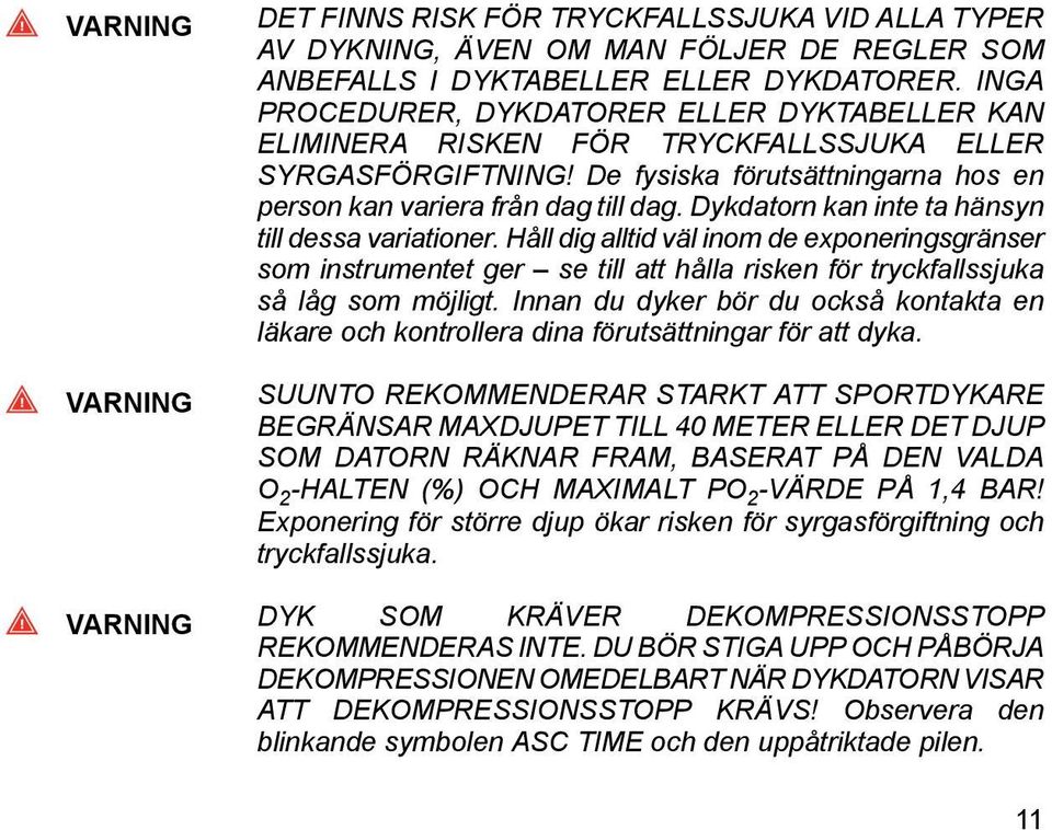 Dykdatorn kan inte ta hänsyn till dessa variationer. Håll dig alltid väl inom de exponeringsgränser som instrumentet ger se till att hålla risken för tryckfallssjuka så låg som möjligt.