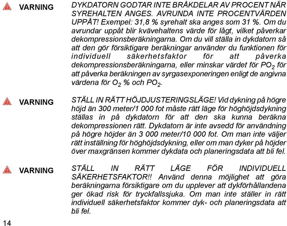 Om du vill ställa in dykdatorn så att den gör försiktigare beräkningar använder du funktionen för individuell säkerhetsfaktor för att påverka dekompressionsberäkningarna, eller minskar värdet för PO