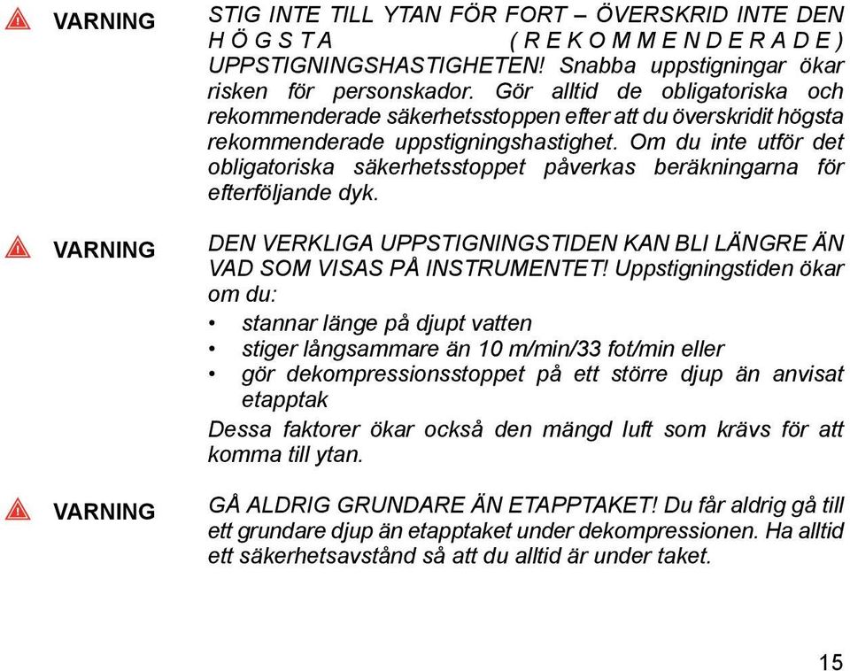 Om du inte utför det obligatoriska säkerhetsstoppet påverkas beräkningarna för efterföljande dyk. DEN VERKLIGA UPPSTIGNINGSTIDEN KAN BLI LÄNGRE ÄN VAD SOM VISAS PÅ INSTRUMENTET!