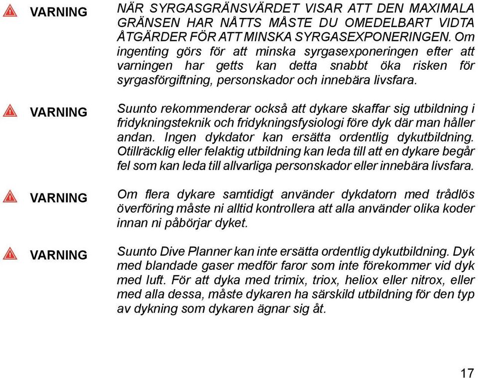 Suunto rekommenderar också att dykare skaffar sig utbildning i fridykningsteknik och fridykningsfysiologi före dyk där man håller andan. Ingen dykdator kan ersätta ordentlig dykutbildning.