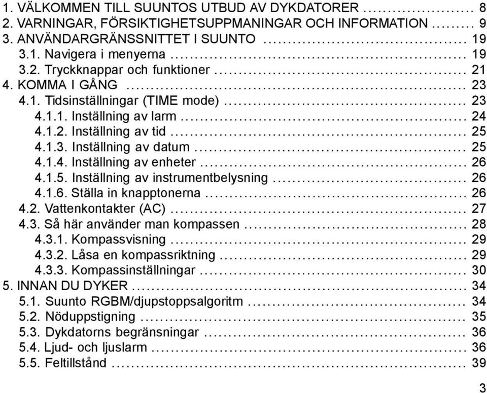 .. 26 4.1.5. Inställning av instrumentbelysning... 26 4.1.6. Ställa in knapptonerna... 26 4.2. Vattenkontakter (AC)... 27 4.3. Så här använder man kompassen... 28 4.3.1. Kompassvisning... 29 4.3.2. Låsa en kompassriktning.