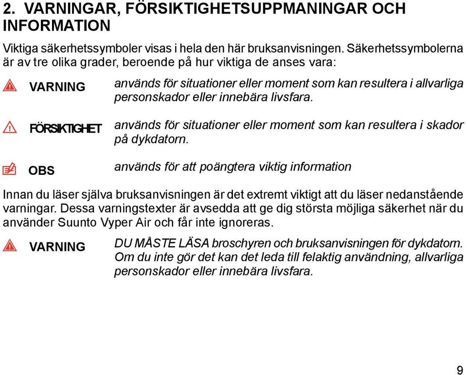 FÖRSIKTIGHET OBS används för situationer eller moment som kan resultera i skador på dykdatorn.