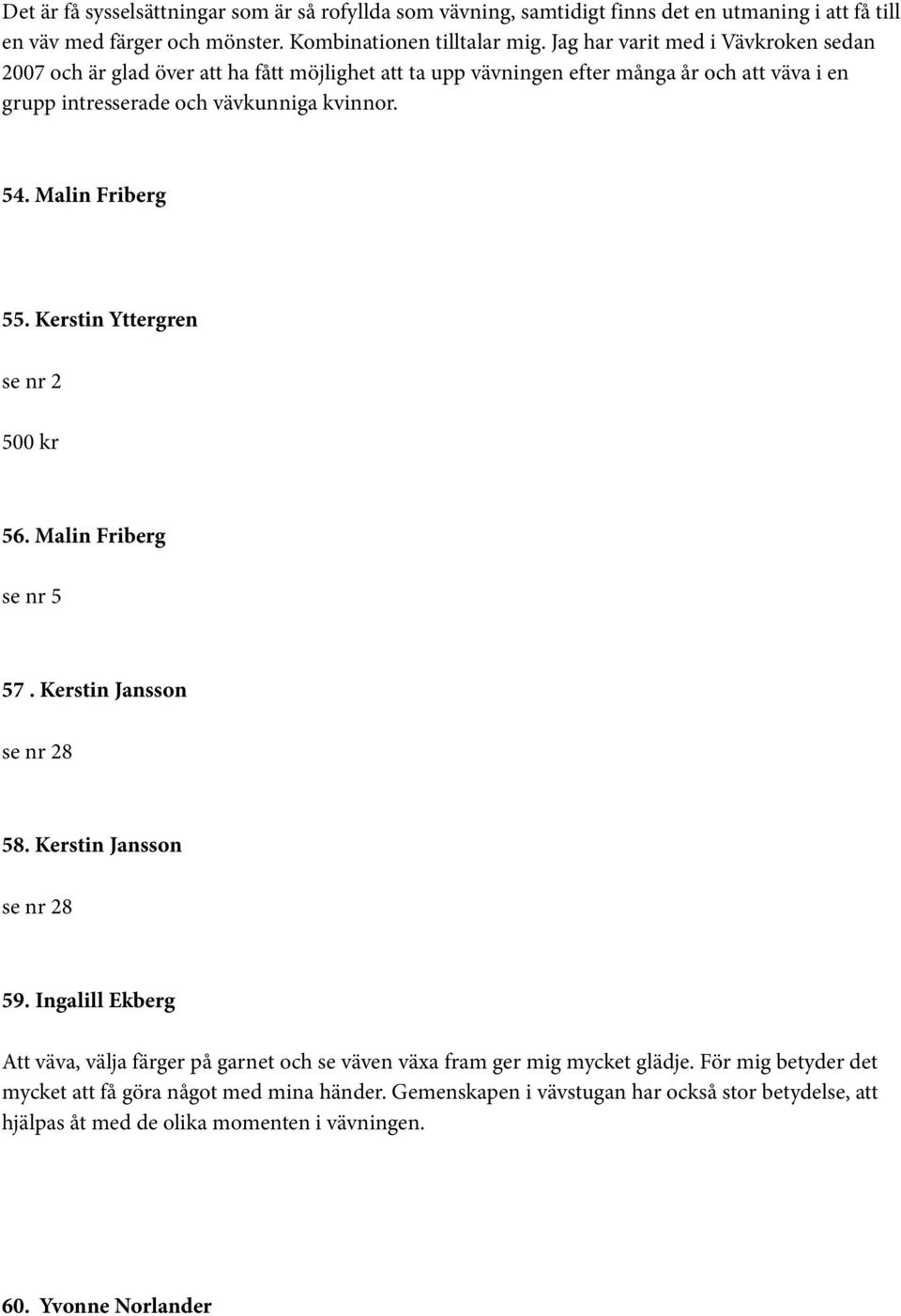 Malin Friberg 55. Kerstin Yttergren se nr 2 500 kr 56. Malin Friberg se nr 5 57. Kerstin Jansson se nr 28 58. Kerstin Jansson se nr 28 59.