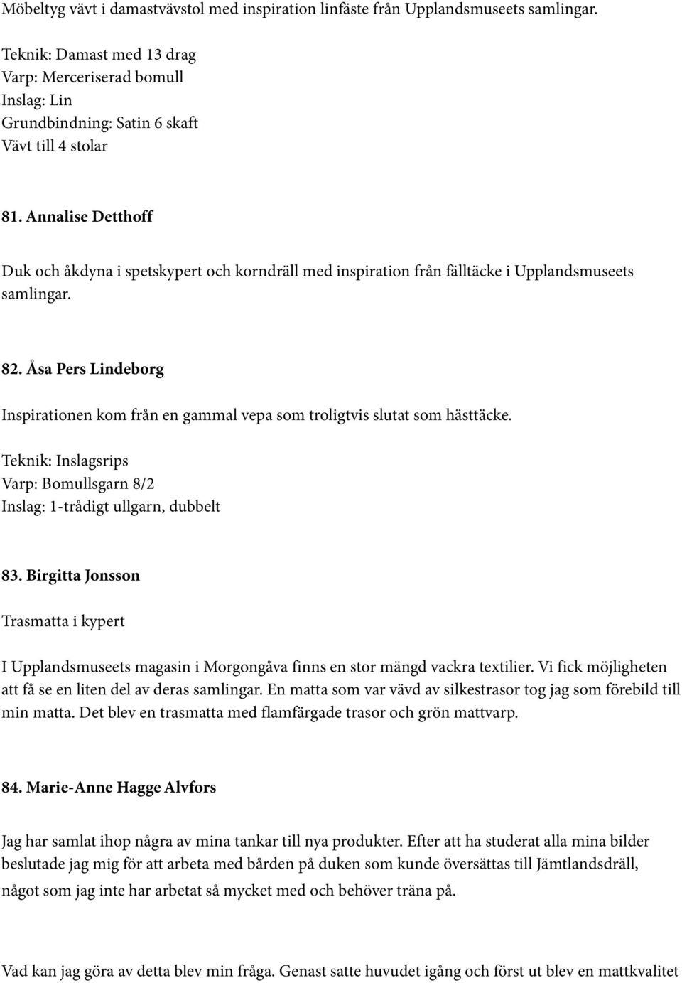 Annalise Detthoff Duk och åkdyna i spetskypert och korndräll med inspiration från fälltäcke i Upplandsmuseets samlingar. 82.
