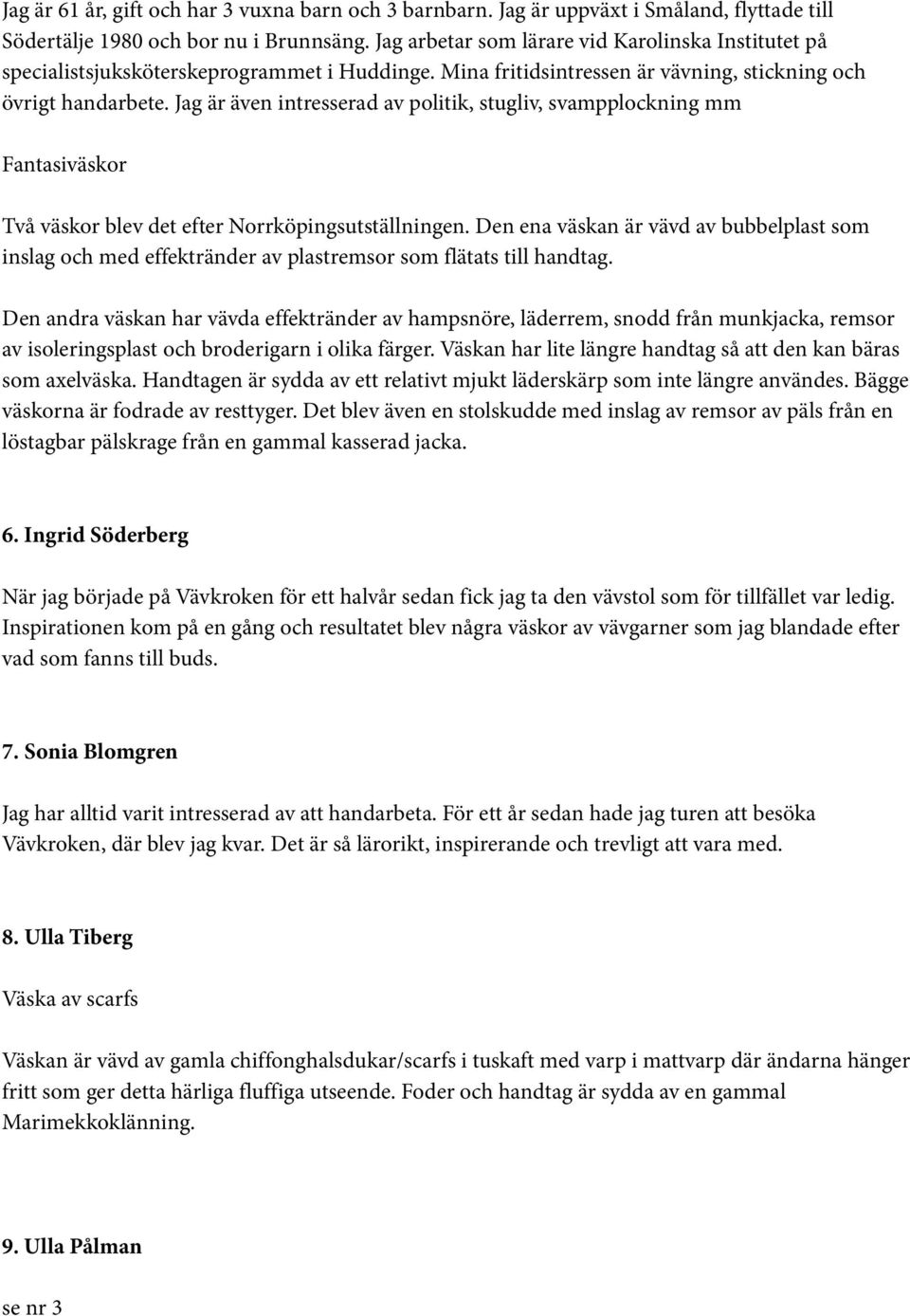 Jag är även intresserad av politik, stugliv, svampplockning mm Fantasiväskor Två väskor blev det efter Norrköpingsutställningen.