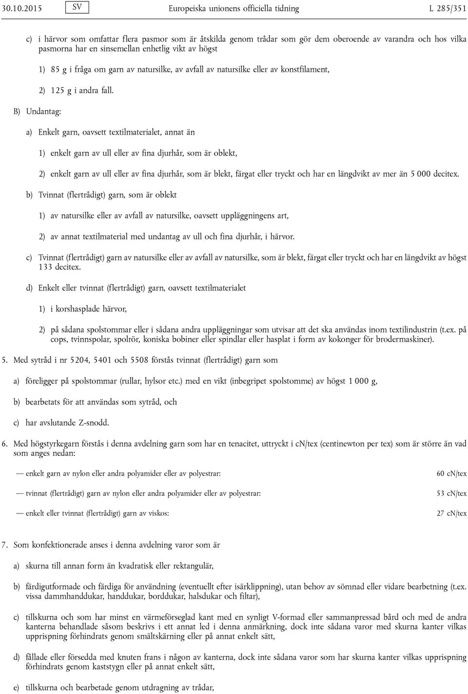 enhetlig vikt av högst B) Undantag: 1) 85 g i fråga om garn av natursilke, av avfall av natursilke eller av konstfilament, 2) 125 g i andra fall.
