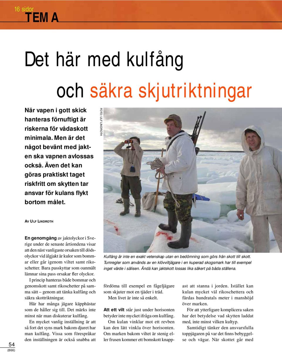 FOTO: ULF LINDROTH AV ULF LINDROTH 54 (866) En genomgång av jaktolyckor i Sverige under de senaste årtiondena visar att den näst vanligaste orsaken till dödsolyckor vid älgjakt är kulor som bommar