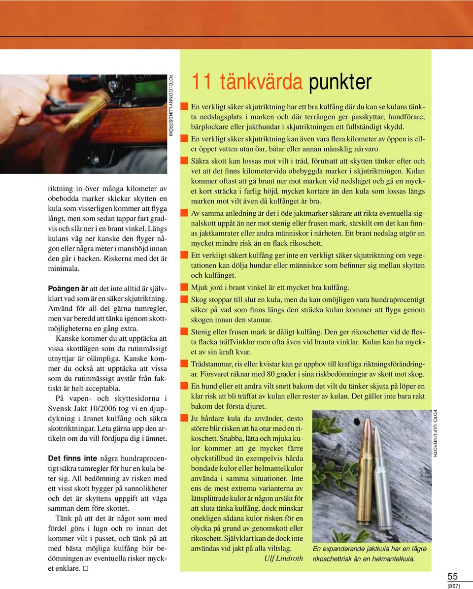 Poängen är att det inte alltid är självklart vad som är en säker skjutriktning. Använd för all del gärna tumregler, men var beredd att tänka igenom skottmöjligheterna en gång extra.