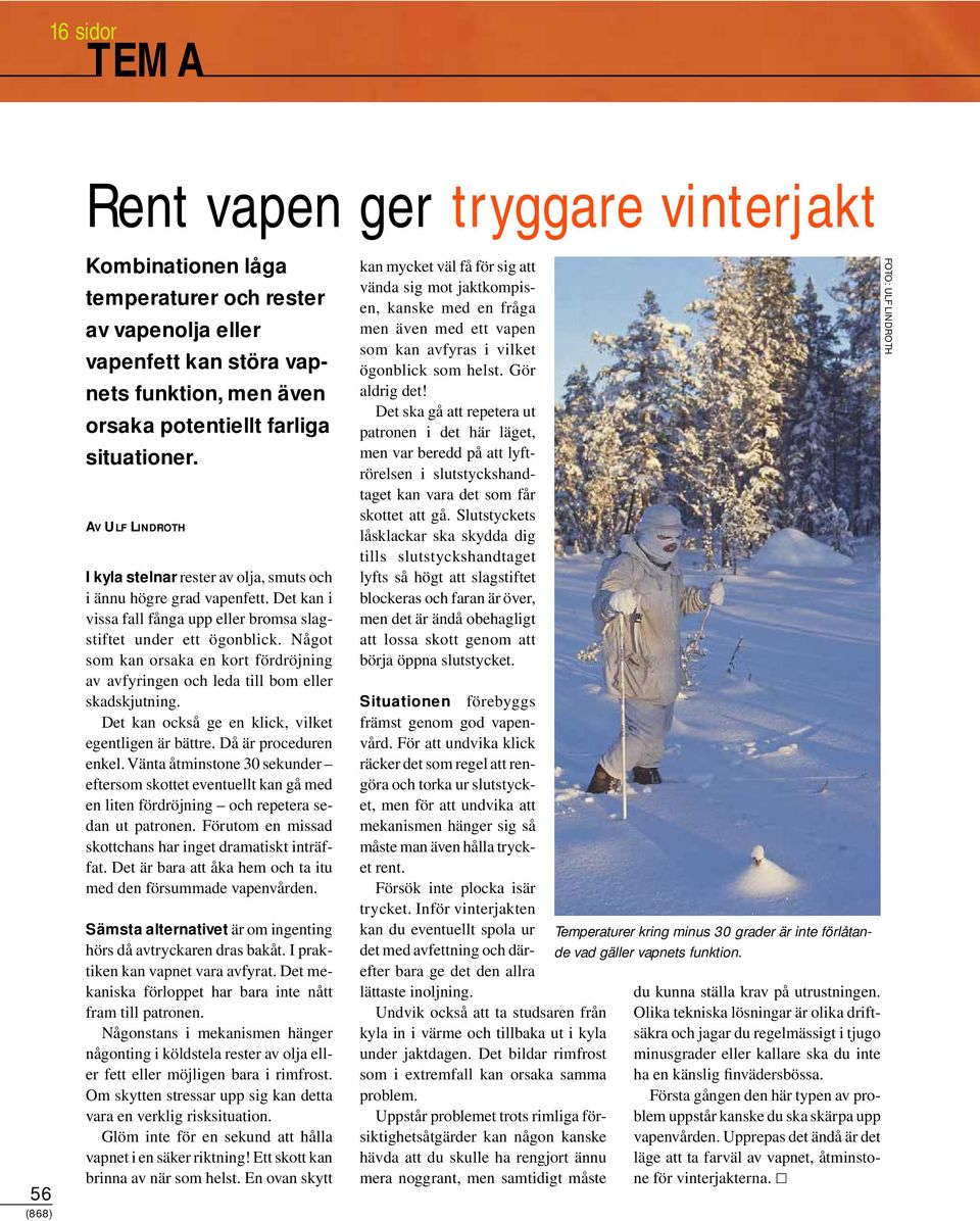Något som kan orsaka en kort fördröjning av avfyringen och leda till bom eller skadskjutning. Det kan också ge en klick, vilket egentligen är bättre. Då är proceduren enkel.