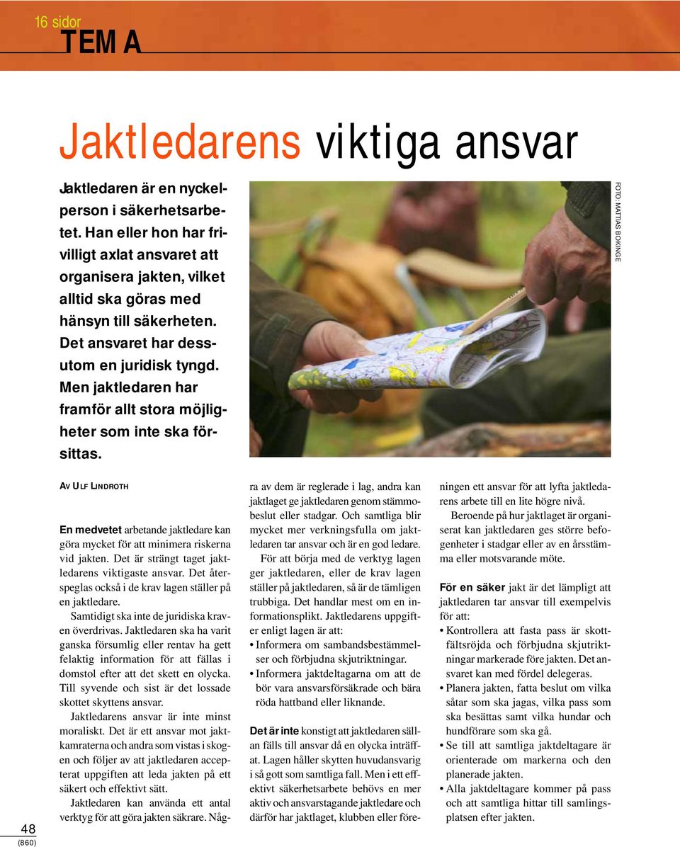 FOTO: MATTIAS BOKINGE 48 (860) AV ULF LINDROTH En medvetet arbetande jaktledare kan göra mycket för att minimera riskerna vid jakten. Det är strängt taget jaktledarens viktigaste ansvar.
