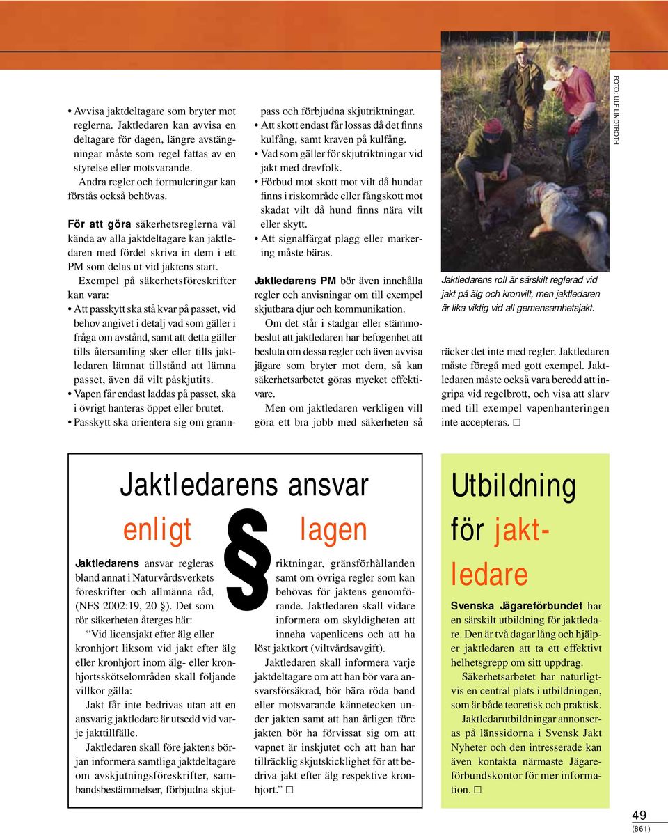 För att göra säkerhetsreglerna väl kända av alla jaktdeltagare kan jaktledaren med fördel skriva in dem i ett PM som delas ut vid jaktens start.