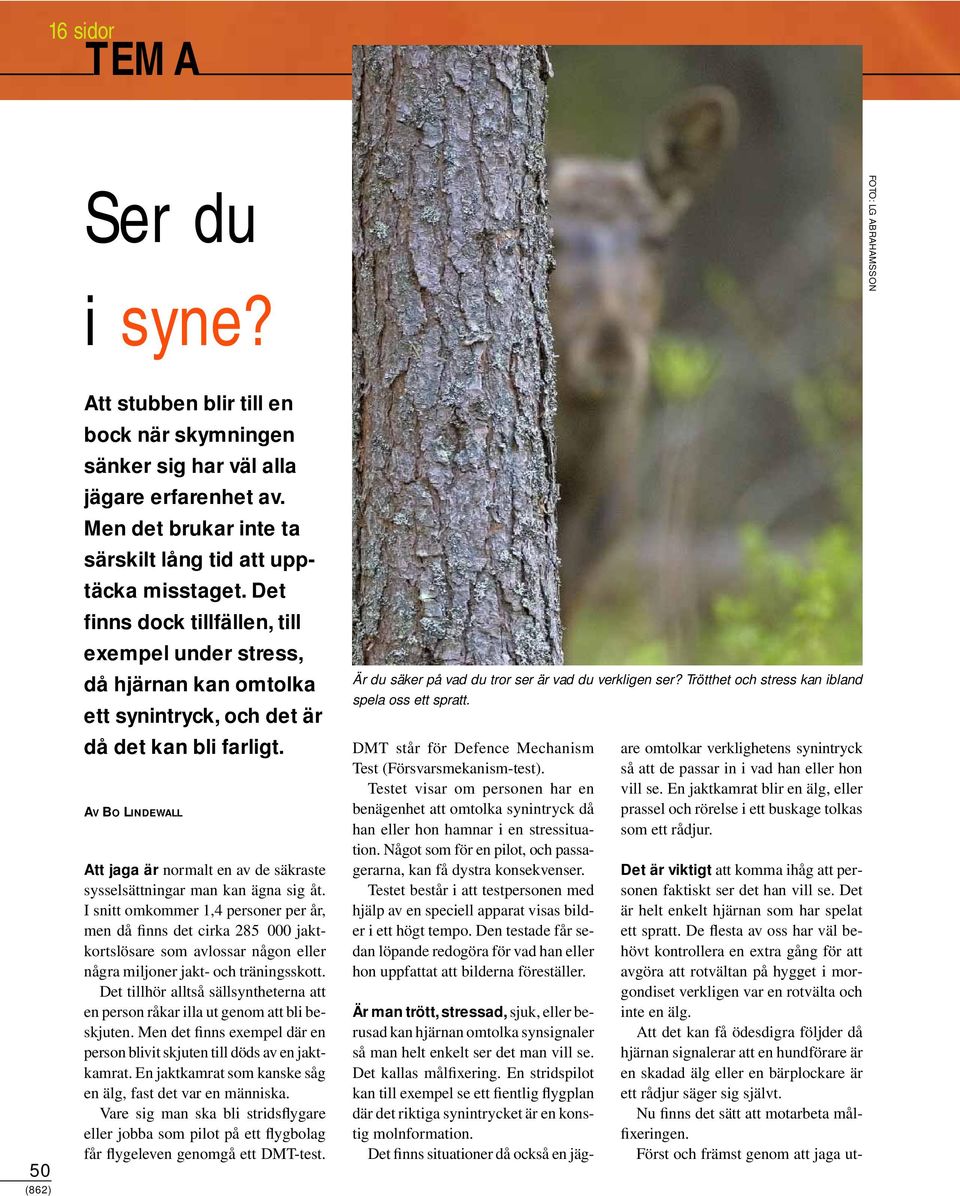 AV BO LINDEWALL Att jaga är normalt en av de säkraste sysselsättningar man kan ägna sig åt.