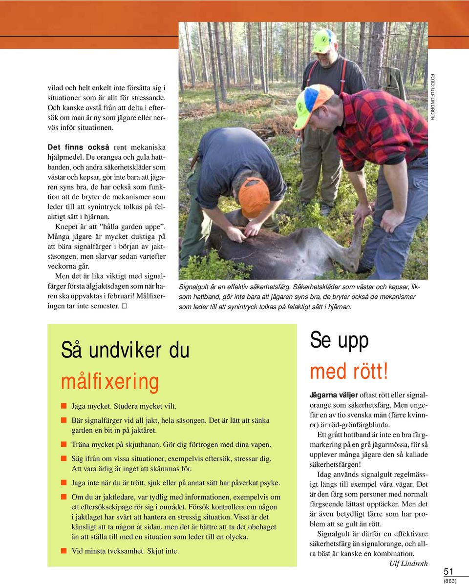 De orangea och gula hattbanden, och andra säkerhetskläder som västar och kepsar, gör inte bara att jägaren syns bra, de har också som funktion att de bryter de mekanismer som leder till att