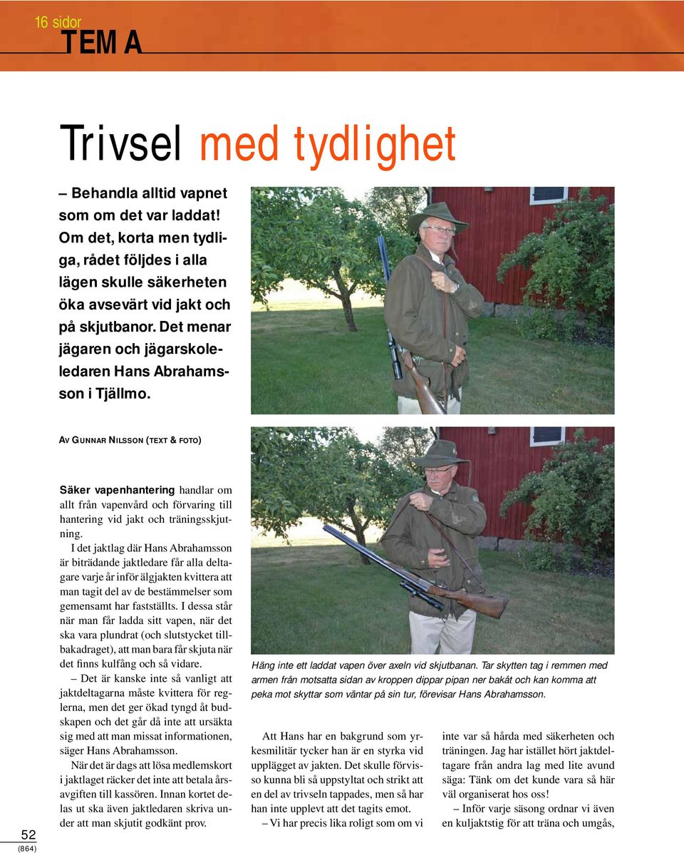 AV GUNNAR NILSSON (TEXT & FOTO) 52 (864) Säker vapenhantering handlar om allt från vapenvård och förvaring till hantering vid jakt och träningsskjutning.