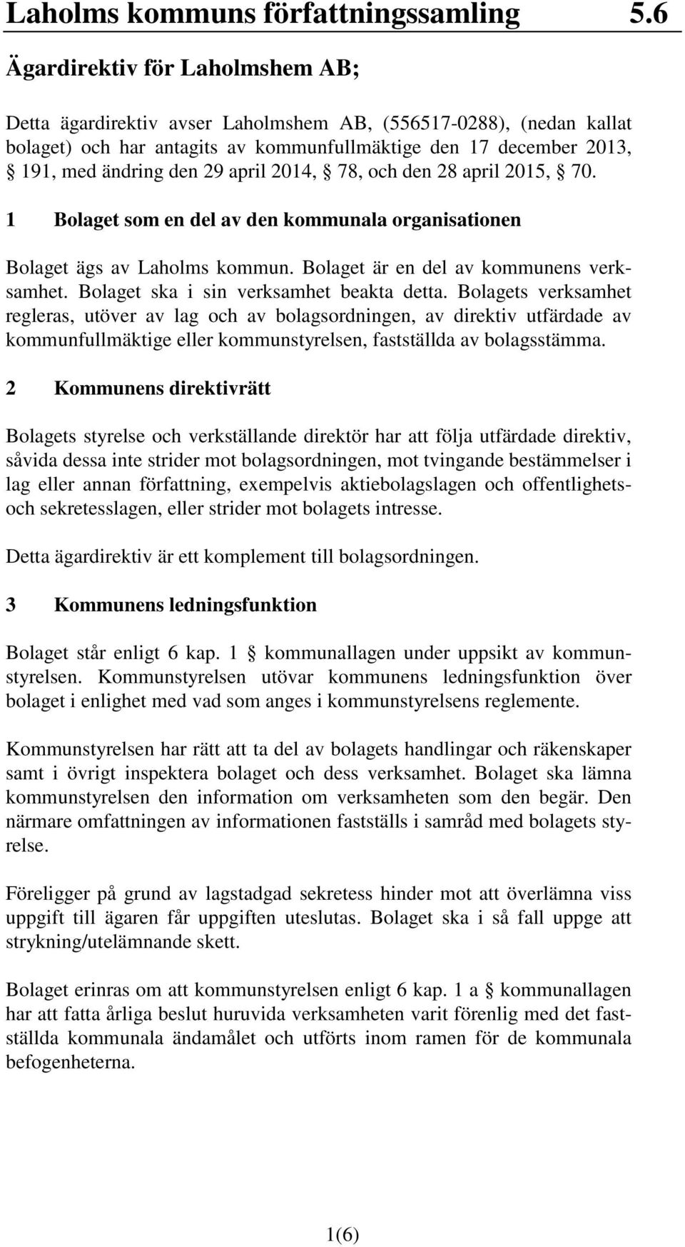 april 2014, 78, och den 28 april 2015, 70. 1 Bolaget som en del av den kommunala organisationen Bolaget ägs av Laholms kommun. Bolaget är en del av kommunens verksamhet.