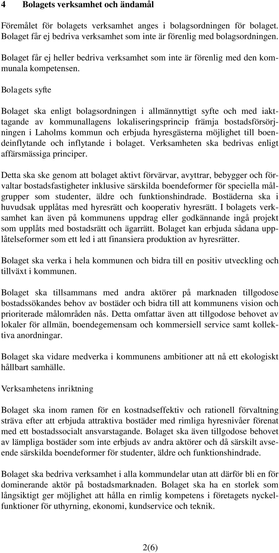 Bolagets syfte Bolaget ska enligt bolagsordningen i allmännyttigt syfte och med iakttagande av kommunallagens lokaliseringsprincip främja bostadsförsörjningen i Laholms kommun och erbjuda
