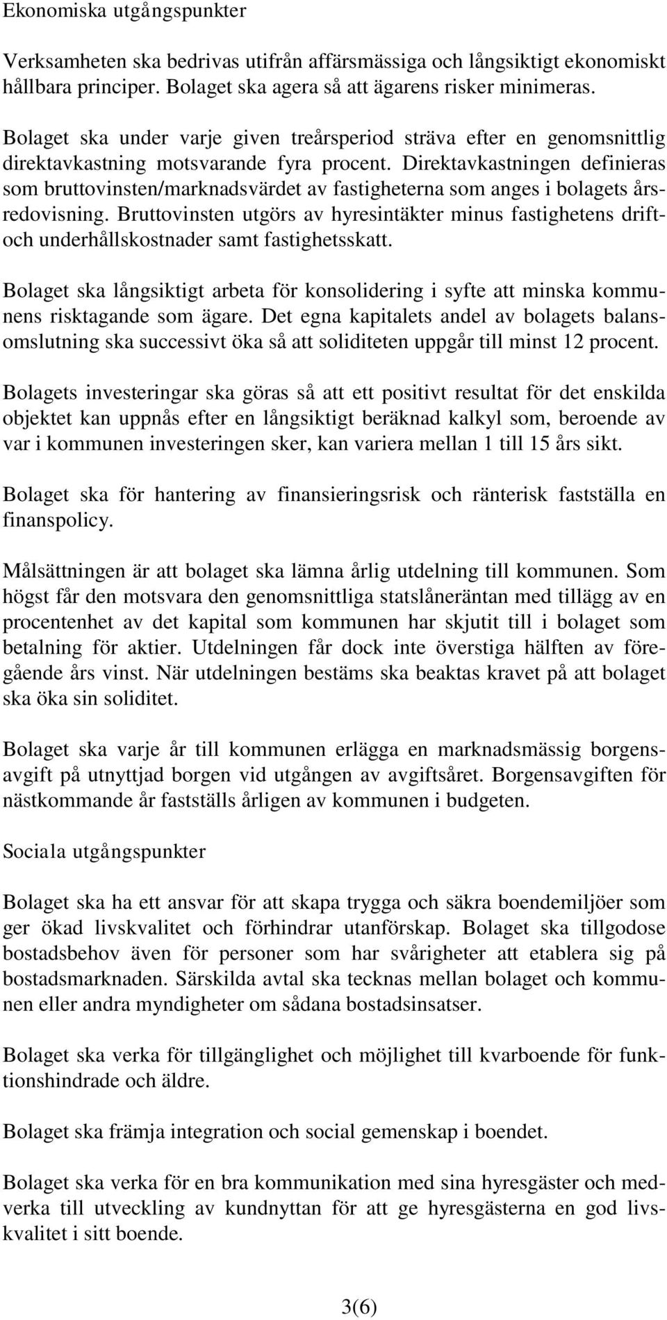 Direktavkastningen definieras som bruttovinsten/marknadsvärdet av fastigheterna som anges i bolagets årsredovisning.