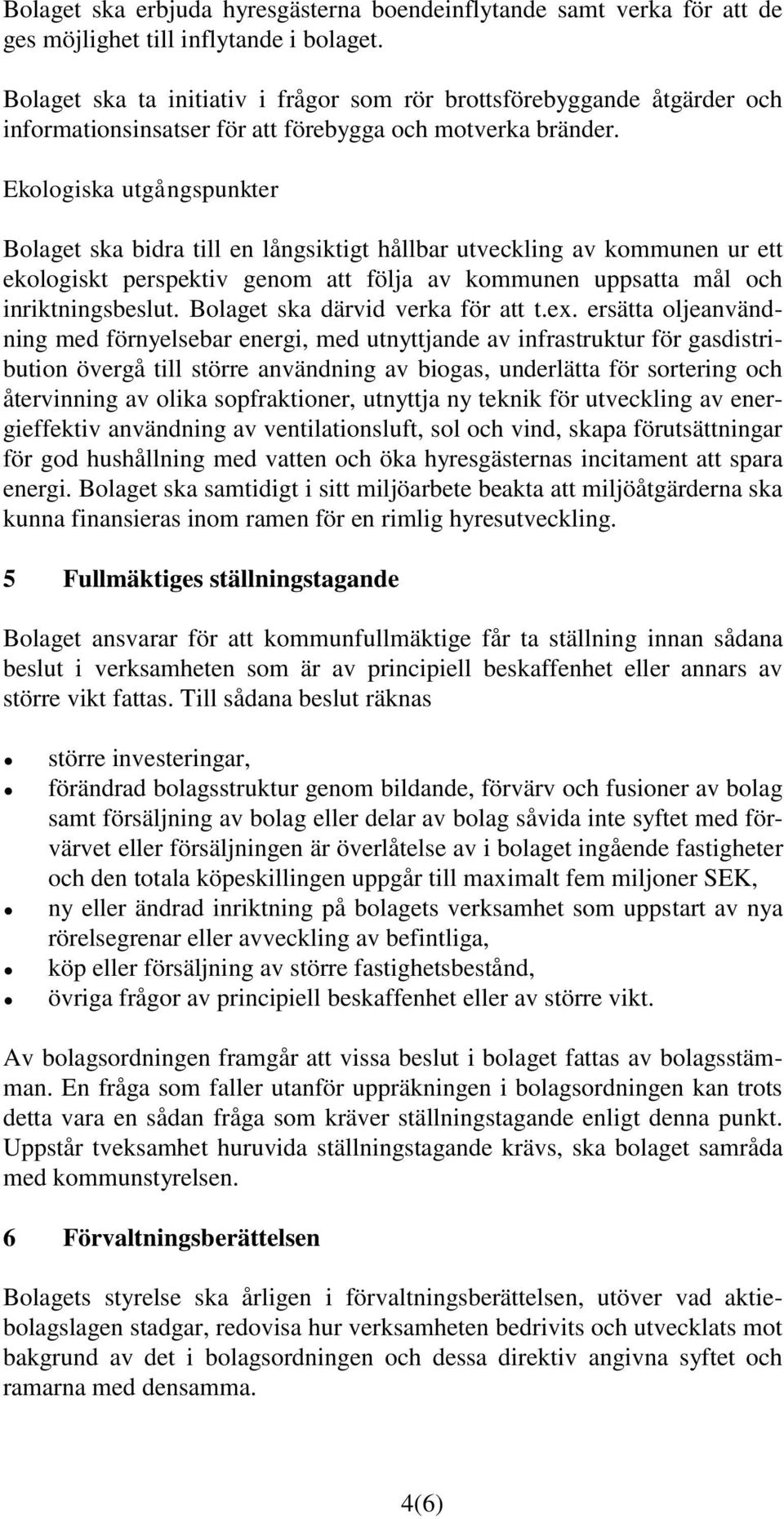 Ekologiska utgångspunkter Bolaget ska bidra till en långsiktigt hållbar utveckling av kommunen ur ett ekologiskt perspektiv genom att följa av kommunen uppsatta mål och inriktningsbeslut.