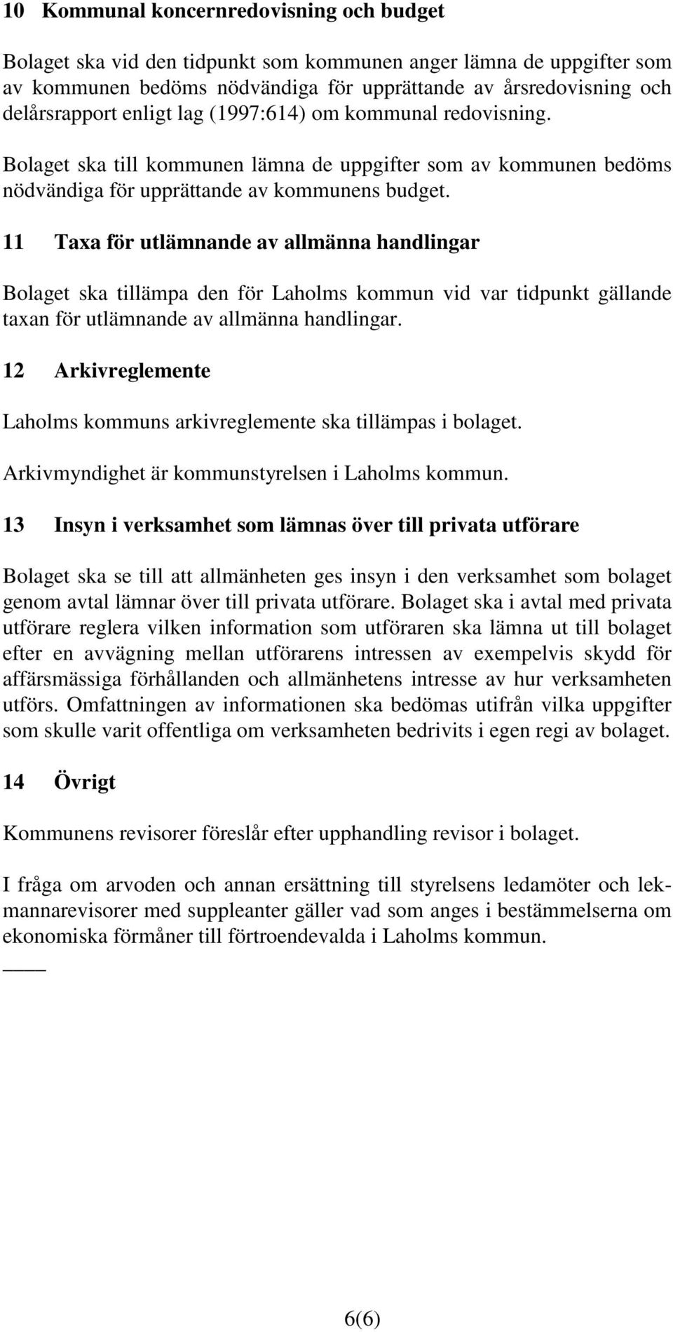 11 Taxa för utlämnande av allmänna handlingar Bolaget ska tillämpa den för Laholms kommun vid var tidpunkt gällande taxan för utlämnande av allmänna handlingar.