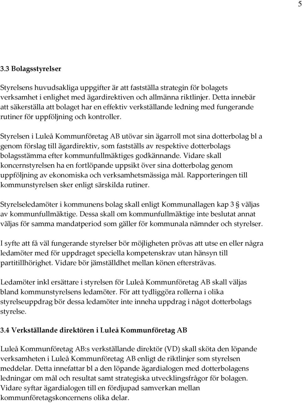 Styrelsen i Luleå Kommunföretag AB utövar sin ägarroll mot sina dotterbolag bl a genom förslag till ägardirektiv, som fastställs av respektive dotterbolags bolagsstämma efter kommunfullmäktiges