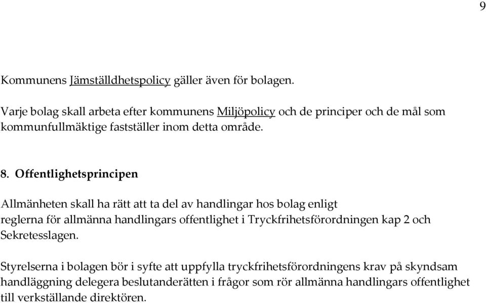 Offentlighetsprincipen Allmänheten skall ha rätt att ta del av handlingar hos bolag enligt reglerna för allmänna handlingars offentlighet i