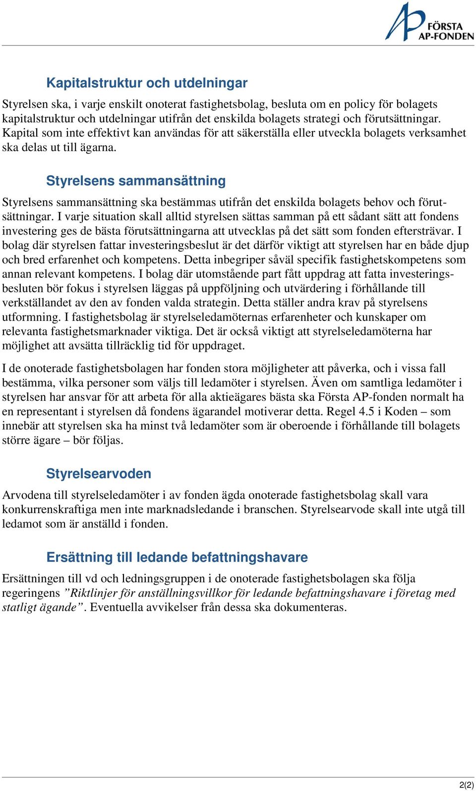 Styrelsens sammansättning Styrelsens sammansättning ska bestämmas utifrån det enskilda bolagets behov och förutsättningar.