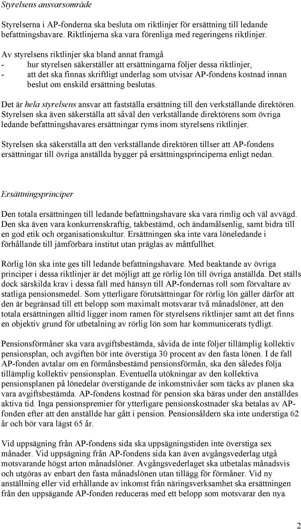 beslut om enskild ersättning beslutas. Det är hela styrelsens ansvar att fastställa ersättning till den verkställande direktören.