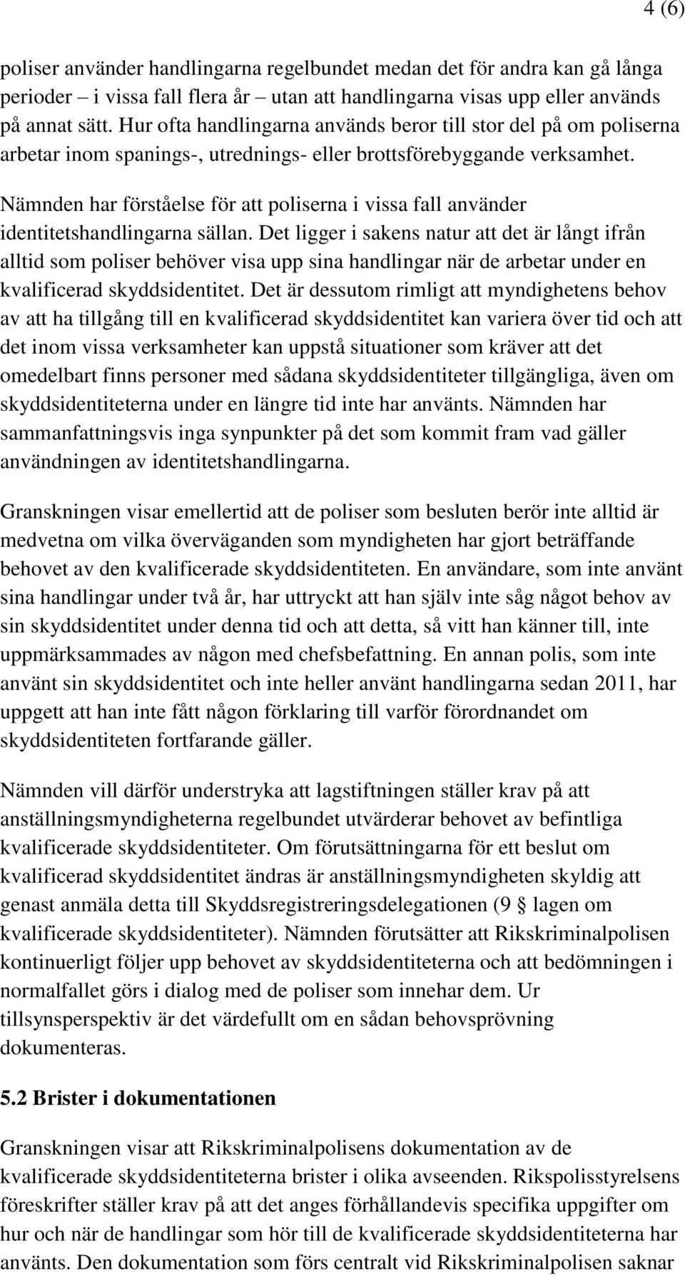 Nämnden har förståelse för att poliserna i vissa fall använder identitetshandlingarna sällan.