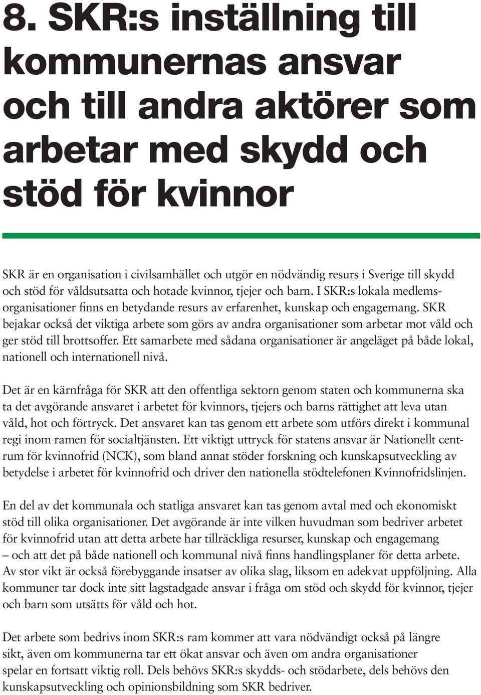 SKR bejakar också det viktiga arbete som görs av andra organisationer som arbetar mot våld och ger stöd till brottsoffer.