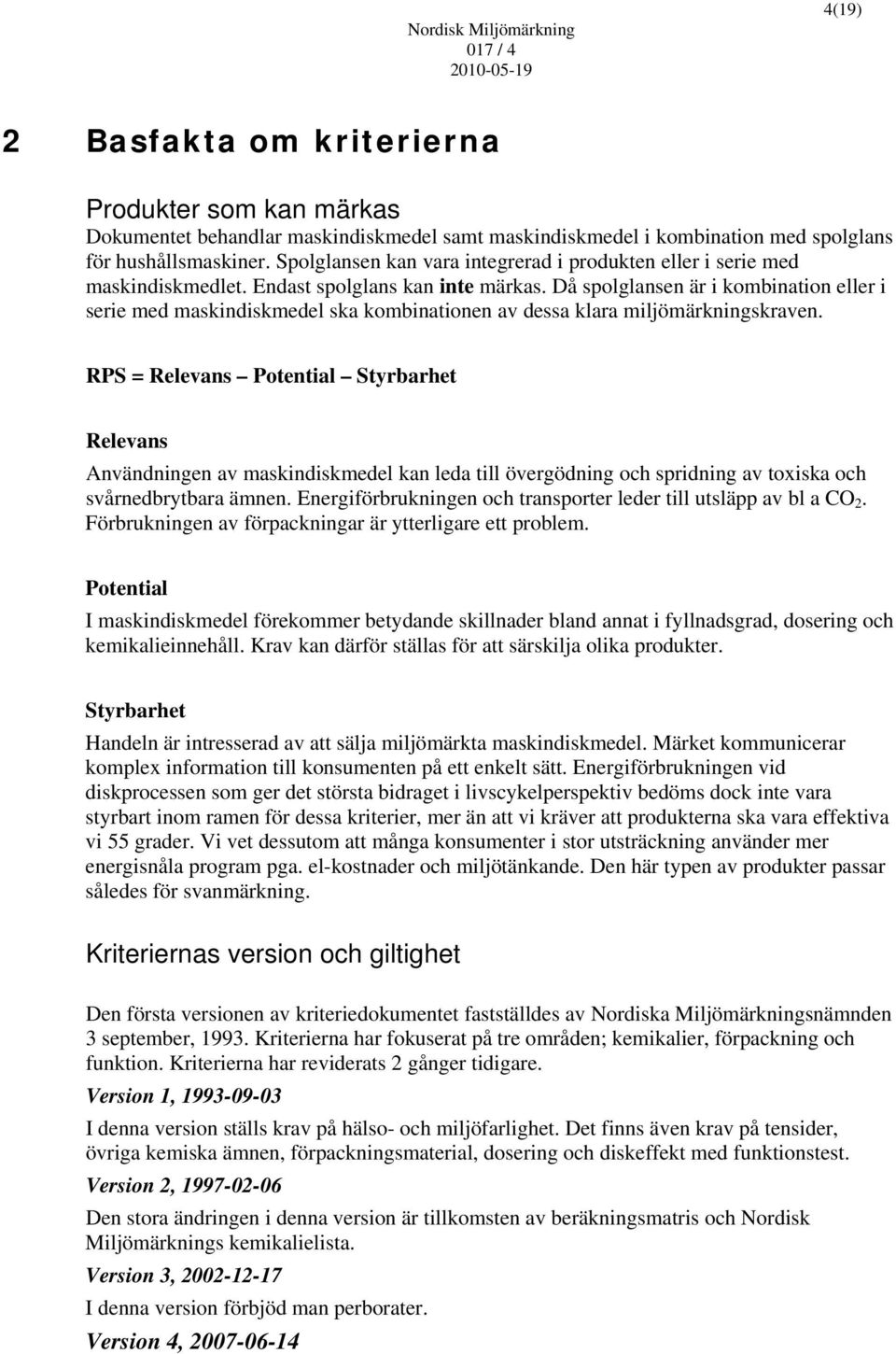 Då spolglansen är i kombination eller i serie med maskindiskmedel ska kombinationen av dessa klara miljömärkningskraven.