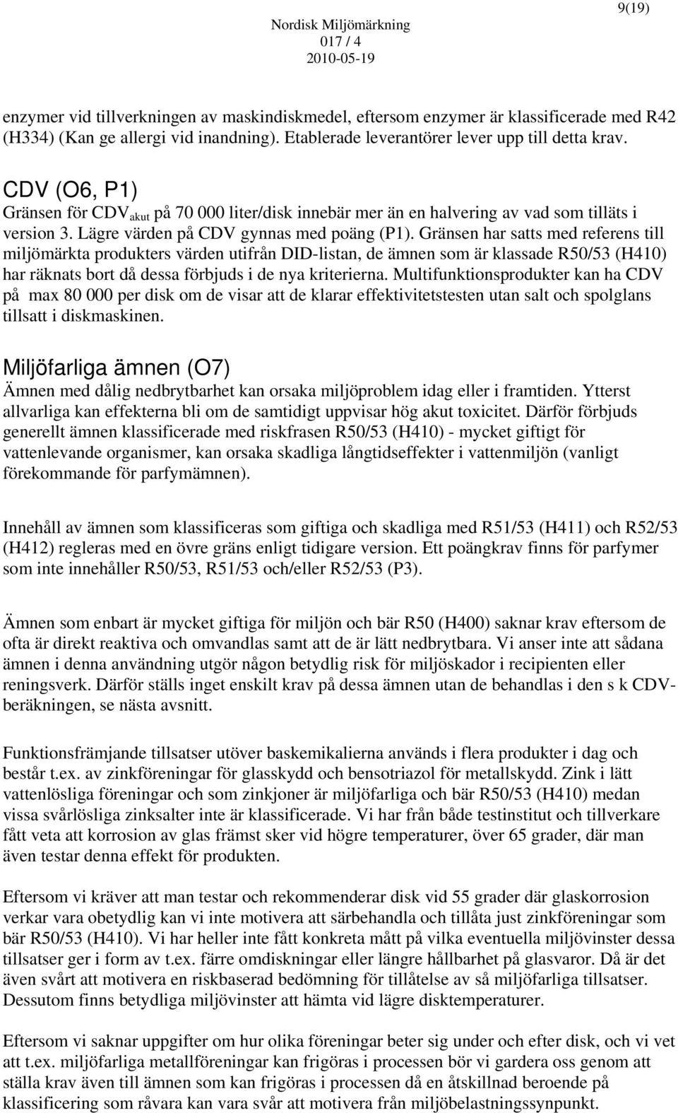 Gränsen har satts med referens till miljömärkta produkters värden utifrån DID-listan, de ämnen som är klassade R50/53 (H410) har räknats bort då dessa förbjuds i de nya kriterierna.