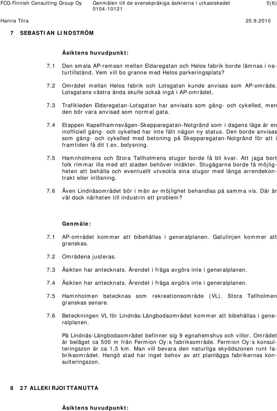 2 Området mellan Helos fabrik och Lotsgatan kunde anvisas som AP-område. Lotsgatans västra ända skulle också ingå i AP-området. 7.