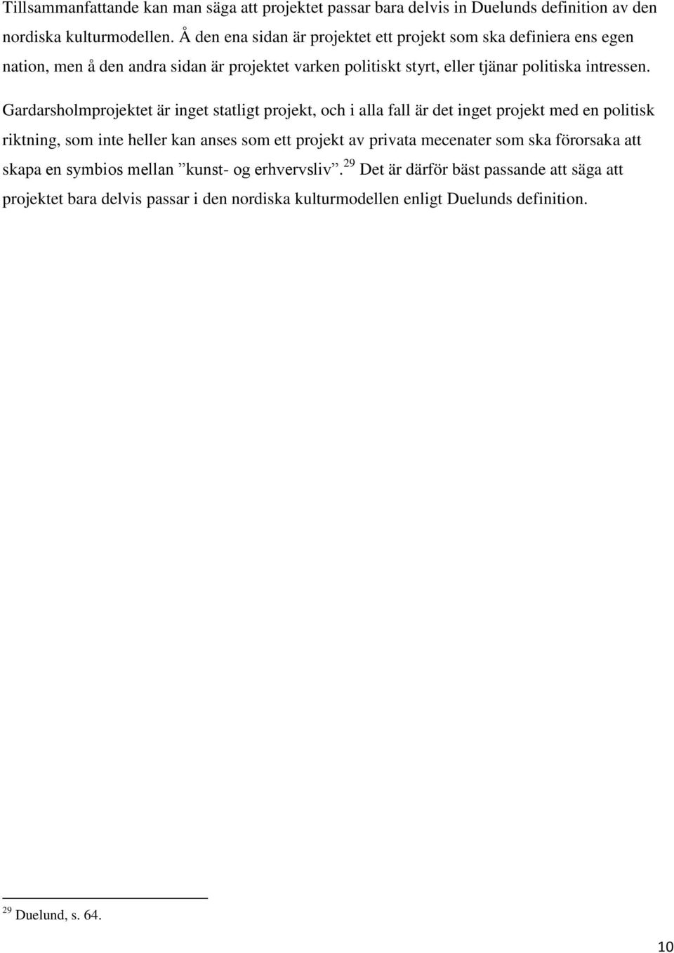 Gardarsholmprojektet är inget statligt projekt, och i alla fall är det inget projekt med en politisk riktning, som inte heller kan anses som ett projekt av privata