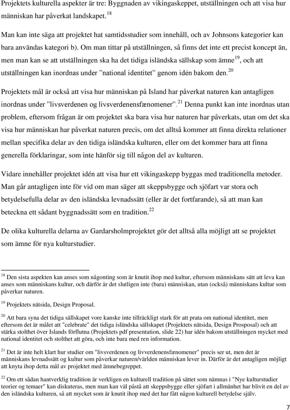 Om man tittar på utställningen, så finns det inte ett precist koncept än, men man kan se att utställningen ska ha det tidiga isländska sällskap som ämne 19, och att utställningen kan inordnas under