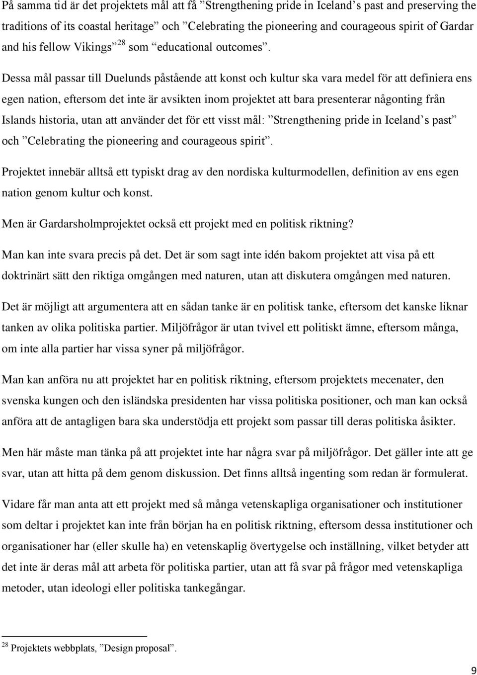 Dessa mål passar till Duelunds påstående att konst och kultur ska vara medel för att definiera ens egen nation, eftersom det inte är avsikten inom projektet att bara presenterar någonting från