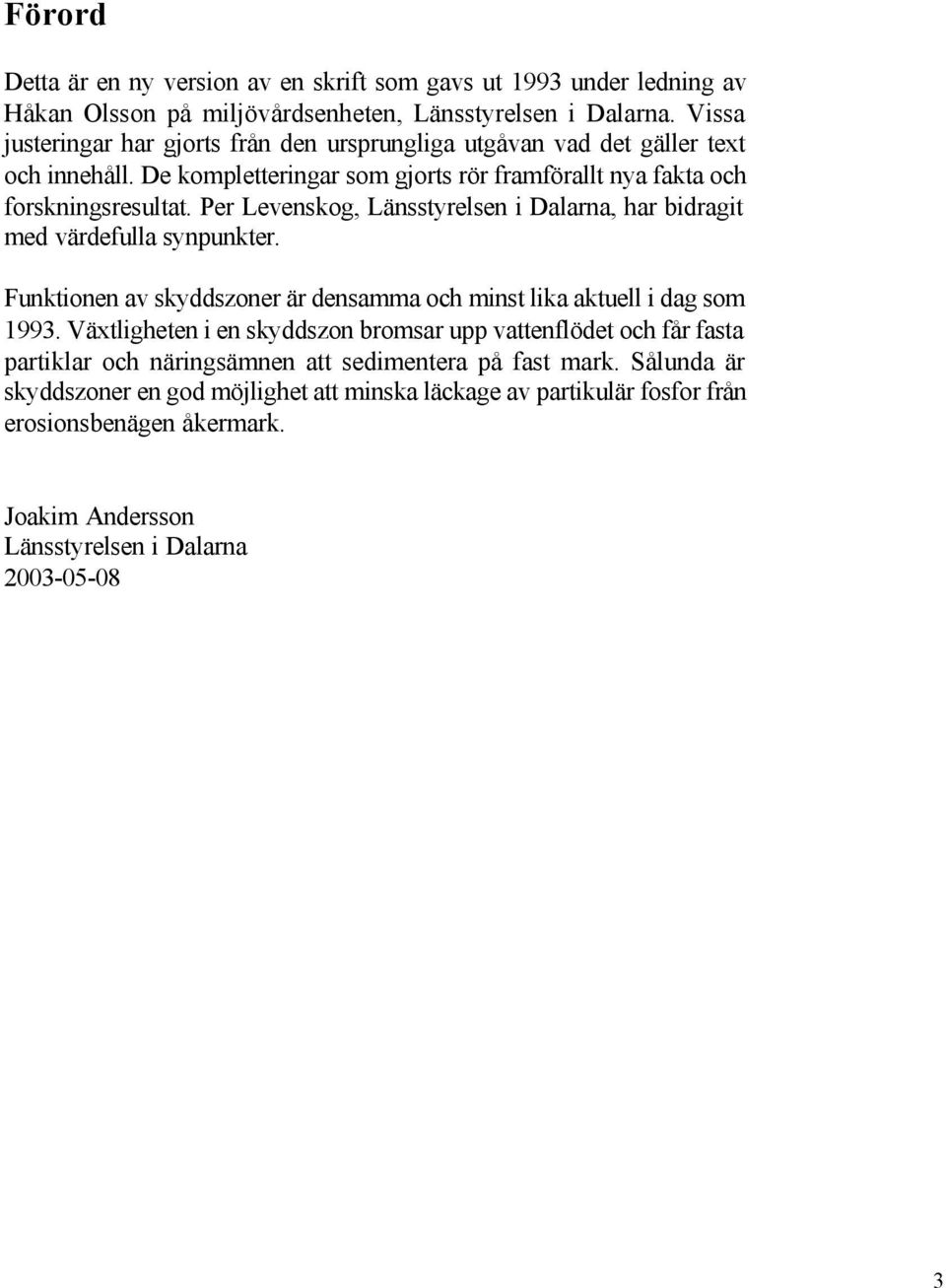 Per Levenskog, Länsstyrelsen i Dalarna, har bidragit med värdefulla synpunkter. Funktionen av skyddszoner är densamma och minst lika aktuell i dag som 1993.