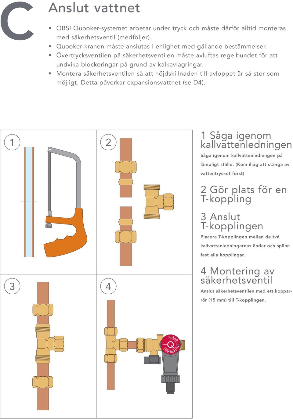 Montera säkerhetsventilen så att höjdskillnaden till avloppet är så stor som möjligt. Detta påverkar expansionsvattnet (se D4).