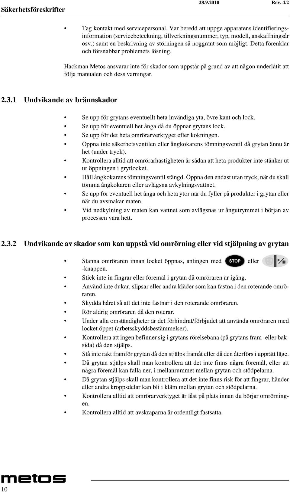 Hackman Metos ansvarar inte för skador som uppstår på grund av att någon underlåtit att följa manualen och dess varningar. 2.3.