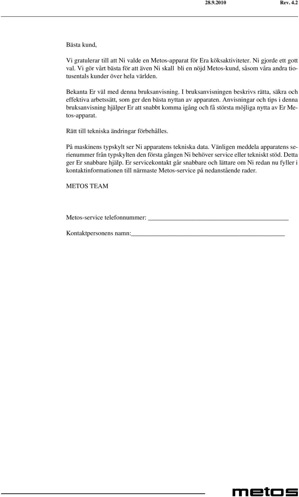 I bruksanvisningen beskrivs rätta, säkra och effektiva arbetssätt, som ger den bästa nyttan av apparaten.