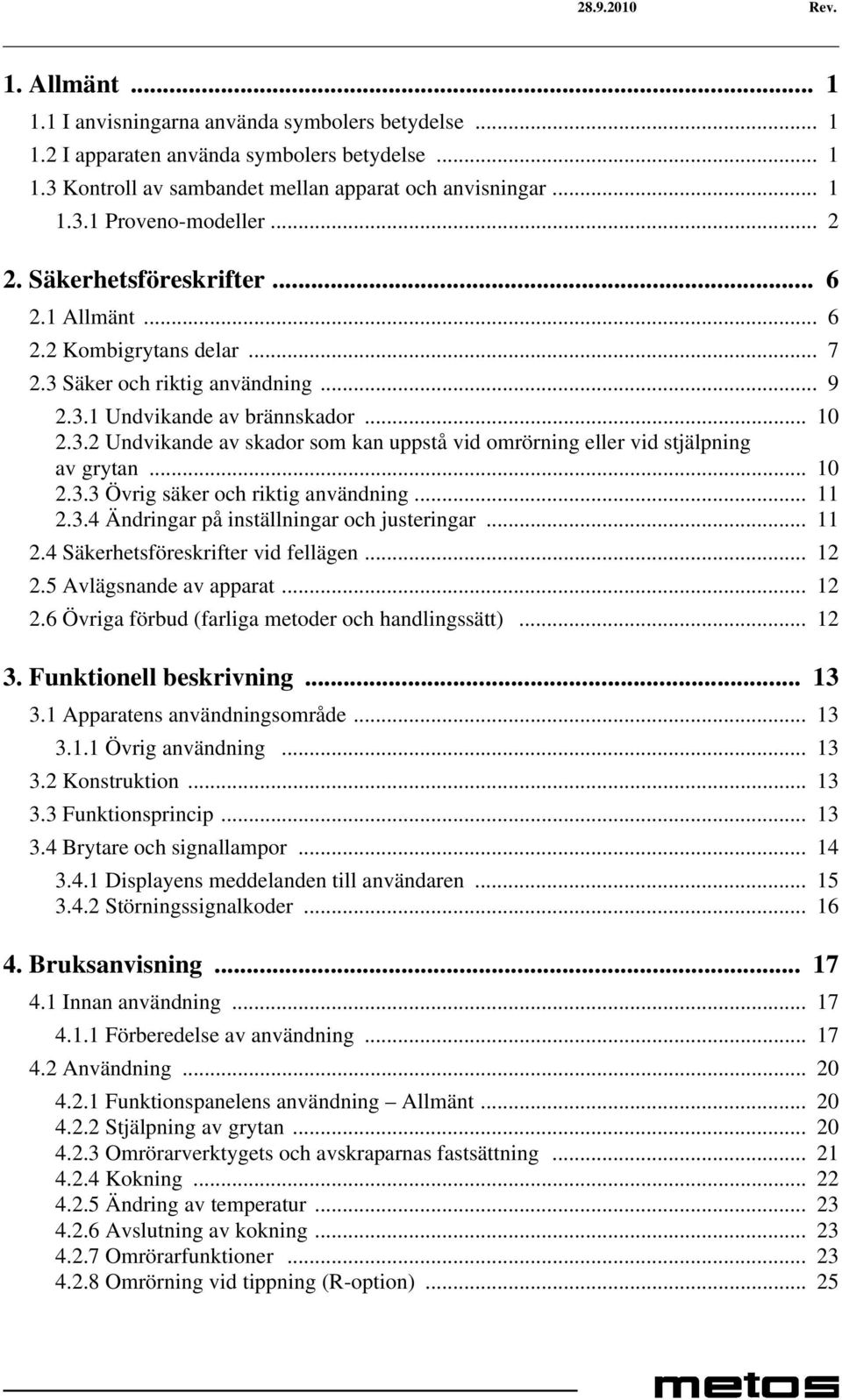 .. 10 2.3.3 Övrig säker och riktig användning... 11 2.3.4 Ändringar på inställningar och justeringar... 11 2.4 Säkerhetsföreskrifter vid fellägen... 12 2.
