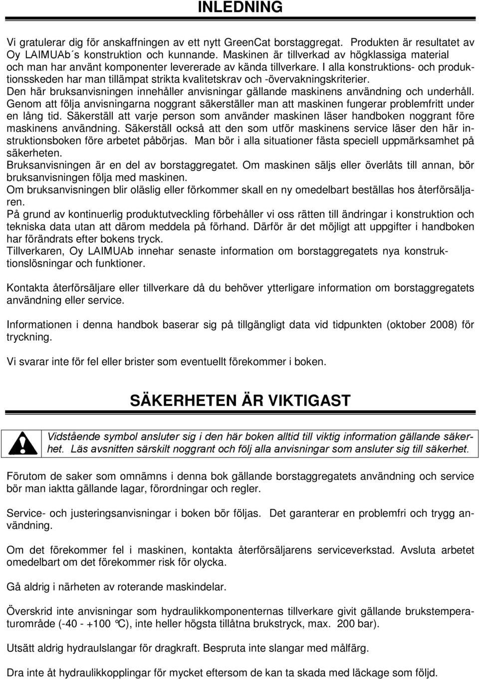 I alla konstruktions- och produktionsskeden har man tillämpat strikta kvalitetskrav och -övervakningskriterier.
