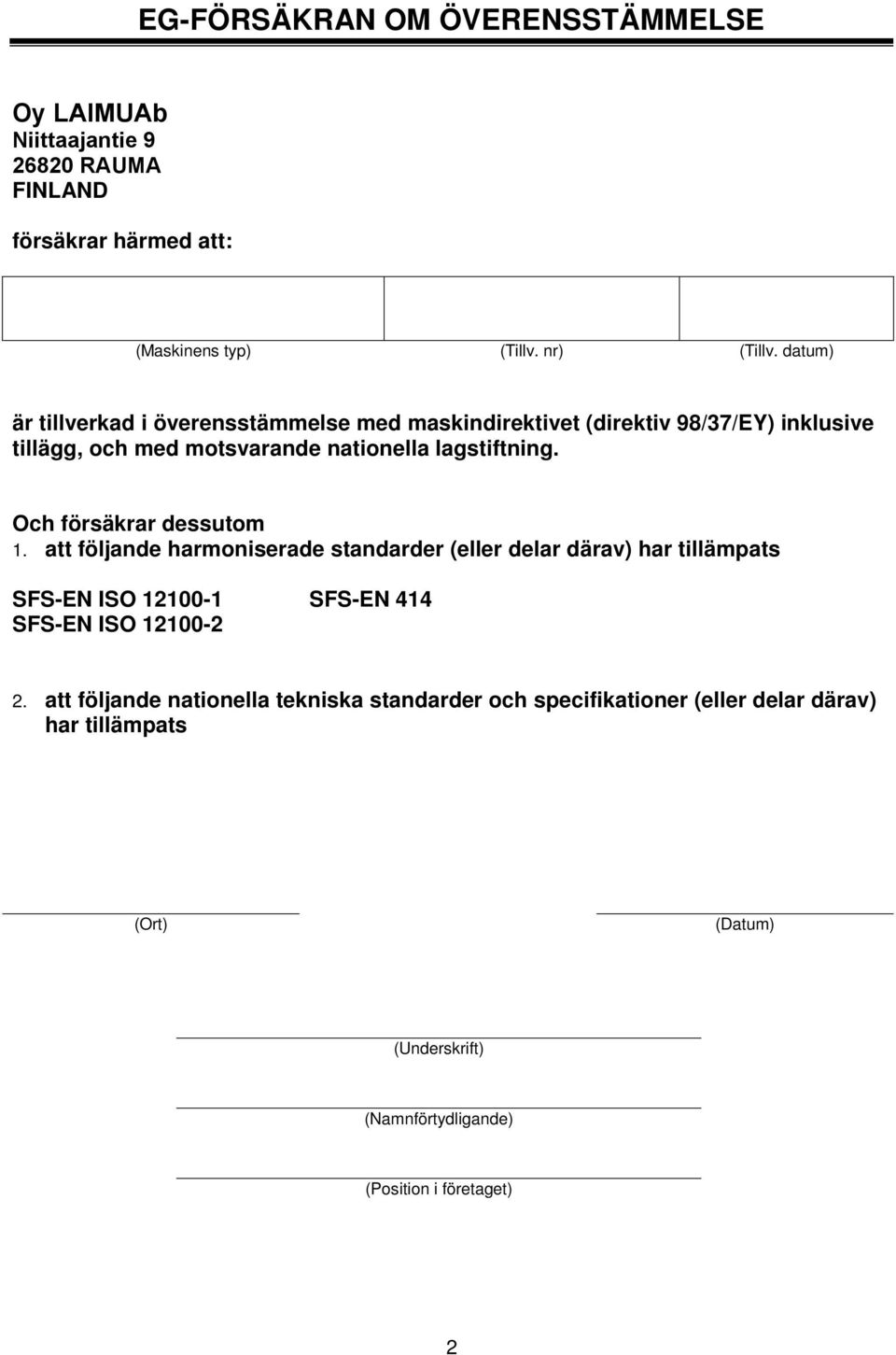 Och försäkrar dessutom 1. att följande harmoniserade standarder (eller delar därav) har tillämpats SFS-EN ISO 12100-1 SFS-EN 414 SFS-EN ISO 12100-2 2.