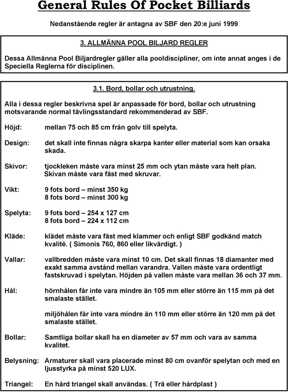 Alla i dessa regler beskrivna spel är anpassade för bord, bollar och utrustning motsvarande normal tävlingsstandard rekommenderad av SBF.